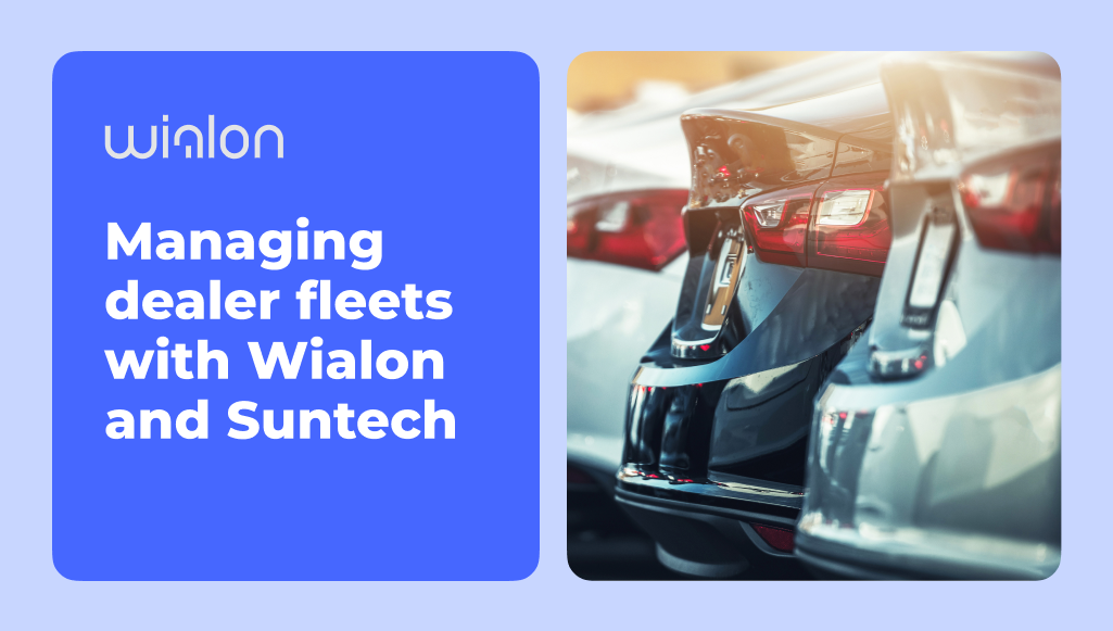 Inside dealership fleet management with Wialon & Suntech