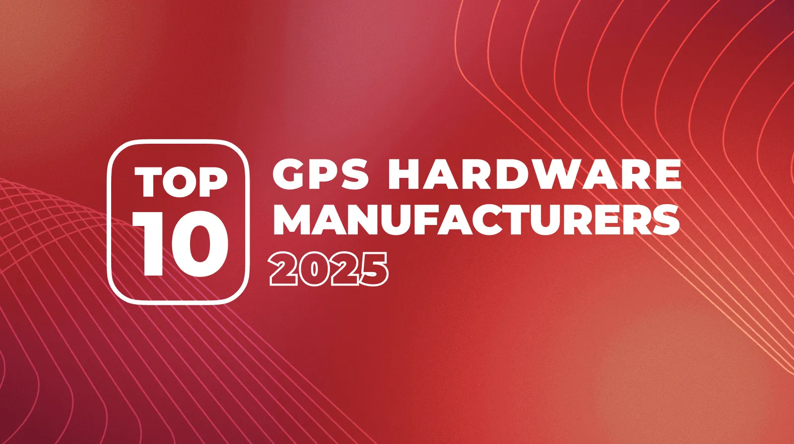 GPS Hardware Manufacturers Top 10: 2025 edition