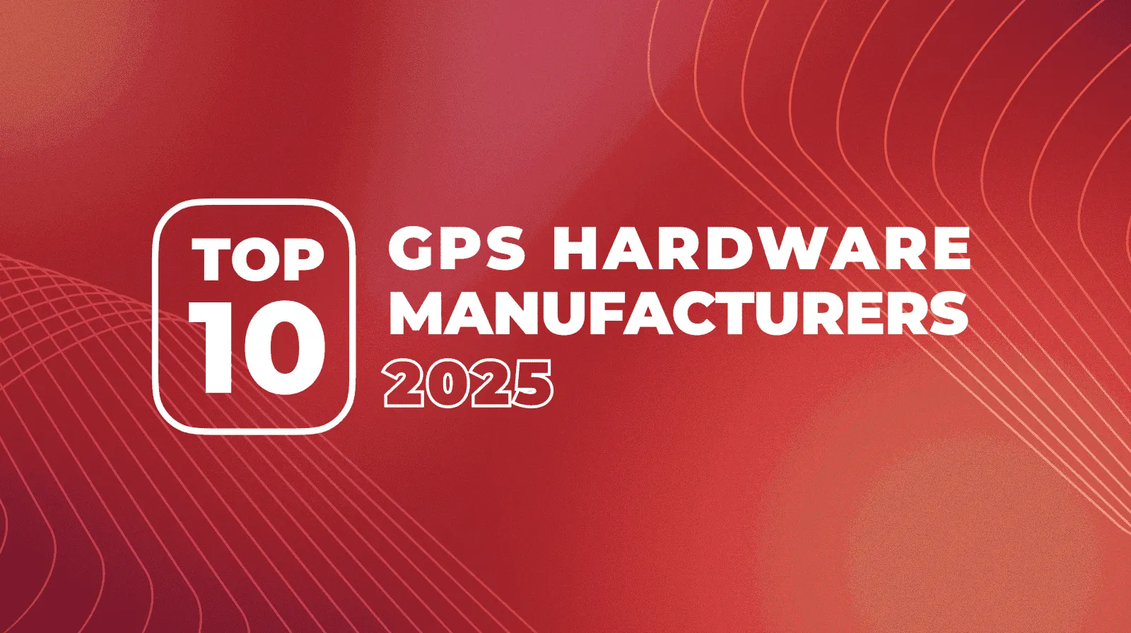 GPS Hardware Manufacturers Top 10: edição 2025